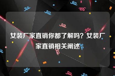 女装厂家直销你都了解吗？女装厂家直销相关阐述