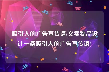 吸引人的广告宣传语(义卖物品设计一条吸引人的广告宣传语)