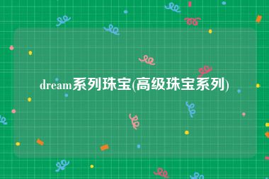 dream系列珠宝(高级珠宝系列)
