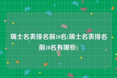 瑞士名表排名前10名(瑞士名表排名前10名有哪些)