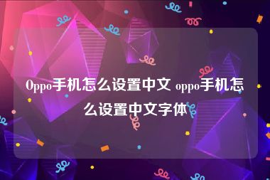 Oppo手机怎么设置中文 oppo手机怎么设置中文字体