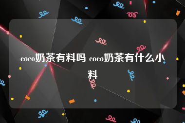 coco奶茶有料吗 coco奶茶有什么小料