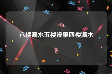 六楼漏水五楼没事四楼漏水