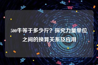 500牛等于多少斤？探究力量单位之间的换算关系及应用