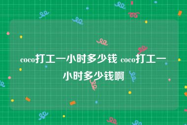 coco打工一小时多少钱 coco打工一小时多少钱啊