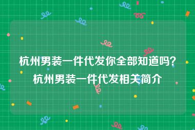 杭州男装一件代发你全部知道吗？杭州男装一件代发相关简介