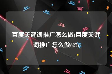 百度关键词推广怎么做(百度关键词推广怎么做627)