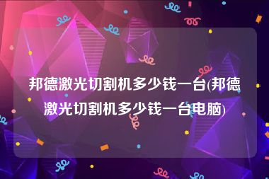 邦德激光切割机多少钱一台(邦德激光切割机多少钱一台电脑)