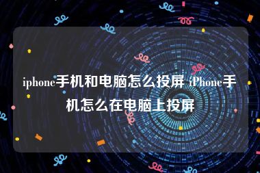 iphone手机和电脑怎么投屏 iPhone手机怎么在电脑上投屏