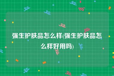 强生护肤品怎么样(强生护肤品怎么样好用吗)