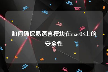 如何确保易语言模块在macOS上的安全性