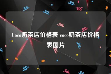 Coco奶茶店价格表 coco奶茶店价格表图片