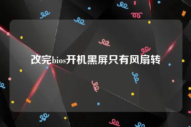 改完bios开机黑屏只有风扇转
