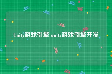Unity游戏引擎 unity游戏引擎开发