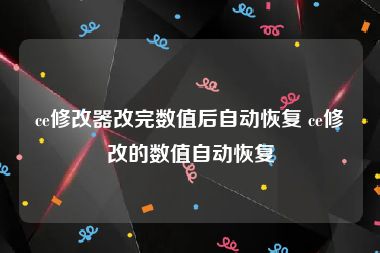 ce修改器改完数值后自动恢复 ce修改的数值自动恢复