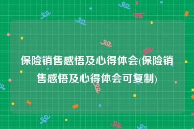 保险销售感悟及心得体会(保险销售感悟及心得体会可复制)
