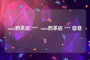 coco奶茶店 ***  coco奶茶店 *** 信息