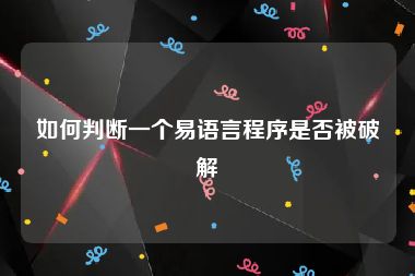 如何判断一个易语言程序是否被破解