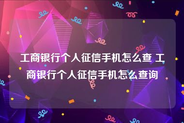 工商银行个人征信手机怎么查 工商银行个人征信手机怎么查询