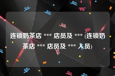 连锁奶茶店 *** 店员及 *** (连锁奶茶店 *** 店员及 *** 人员)