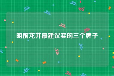 明前龙井最建议买的三个牌子