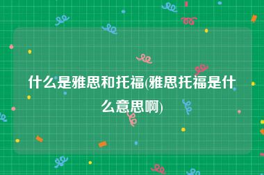什么是雅思和托福(雅思托福是什么意思啊)