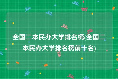 全国二本民办大学排名榜(全国二本民办大学排名榜前十名)