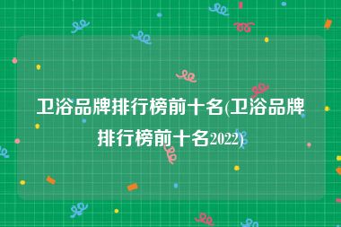卫浴品牌排行榜前十名(卫浴品牌排行榜前十名2022)
