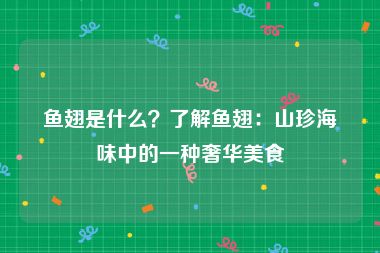鱼翅是什么？了解鱼翅：山珍海味中的一种奢华美食