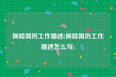 保险简历工作描述(保险简历工作描述怎么写)
