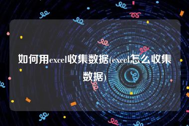 如何用excel收集数据(excel怎么收集数据)
