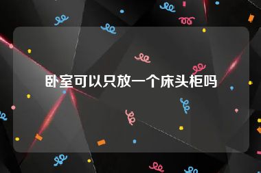 卧室可以只放一个床头柜吗