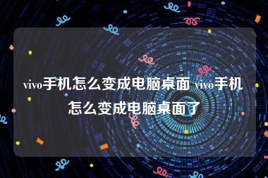 vivo手机怎么变成电脑桌面 vivo手机怎么变成电脑桌面了
