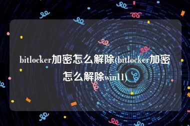 bitlocker加密怎么解除(bitlocker加密怎么解除win11)