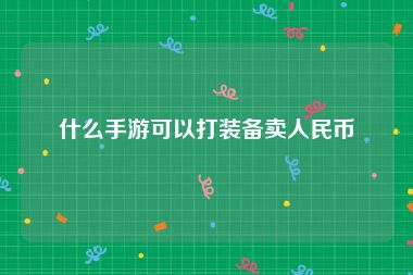 什么手游可以打装备卖人民币