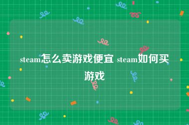 steam怎么卖游戏便宜 steam如何买游戏