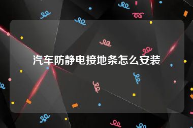 汽车防静电接地条怎么安装