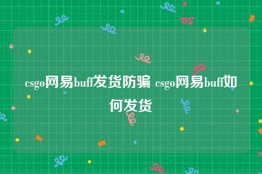 csgo网易buff发货防骗 csgo网易buff如何发货