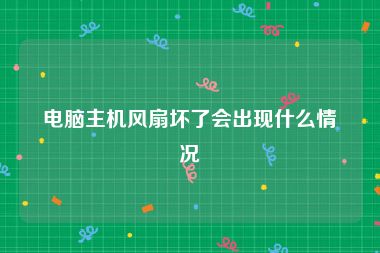 电脑主机风扇坏了会出现什么情况