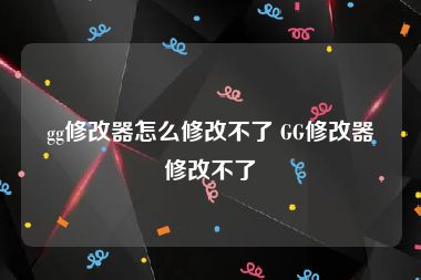 gg修改器怎么修改不了 GG修改器修改不了
