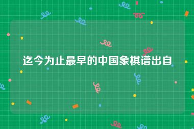 迄今为止最早的中国象棋谱出自