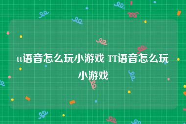 tt语音怎么玩小游戏 TT语音怎么玩小游戏