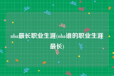 nba最长职业生涯(nba谁的职业生涯最长)