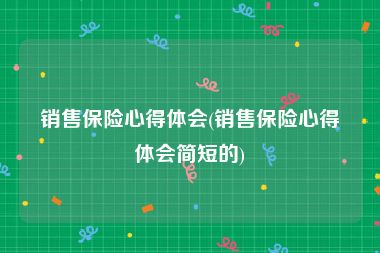 销售保险心得体会(销售保险心得体会简短的)