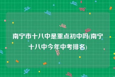 南宁市十八中是重点初中吗(南宁十八中今年中考排名)