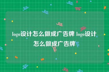 logo设计怎么做成广告牌 logo设计怎么做成广告牌