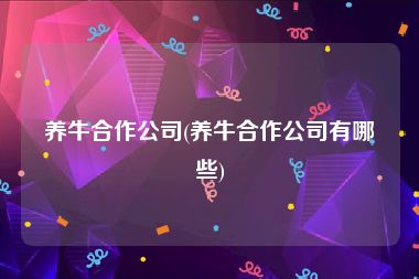 养牛合作公司(养牛合作公司有哪些)