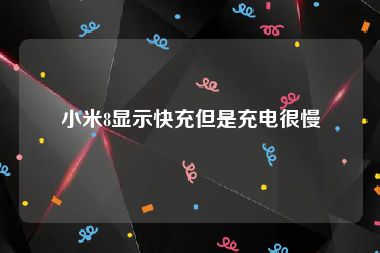 小米8显示快充但是充电很慢