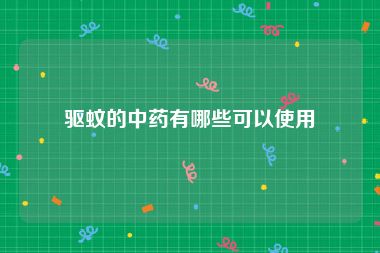 驱蚊的中药有哪些可以使用