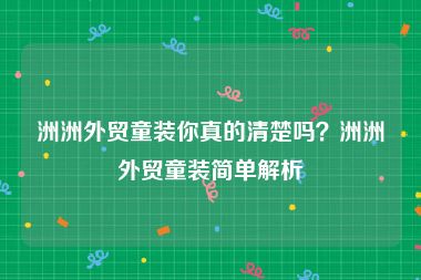 洲洲外贸童装你真的清楚吗？洲洲外贸童装简单解析